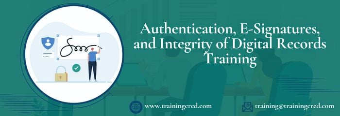 Authentication, E-Signatures, and Integrity of Digital Records Training