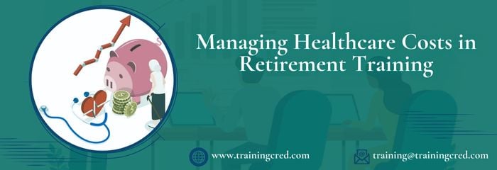 Managing Healthcare Costs in Retirement Training