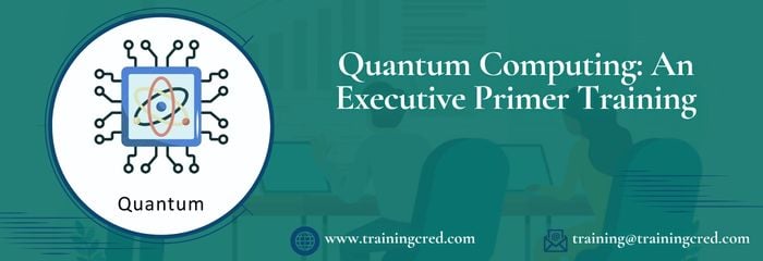 Quantum Computing: An Executive Primer Training
