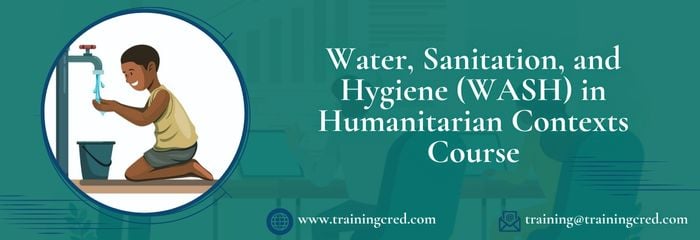Water, Sanitation, and Hygiene (WASH) in Humanitarian Contexts